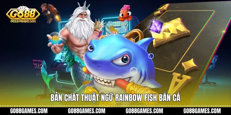 Bản chất thuật ngữ Rainbow Fish bắn cá