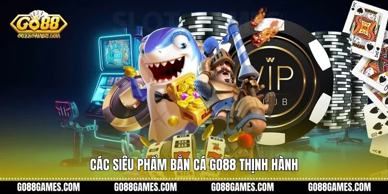 Các siêu phẩm bắn cá Go88 thịnh hành