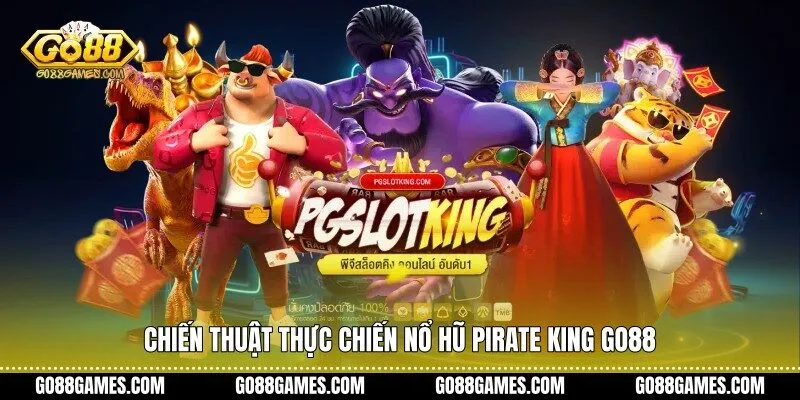 Chiến thuật thực chiến nổ hũ pirate king Go88