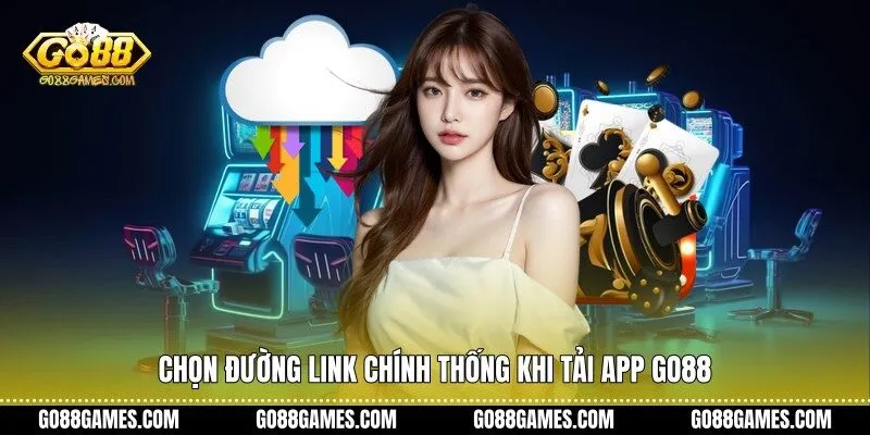 Chọn đường link chính thống khi tải app Go88