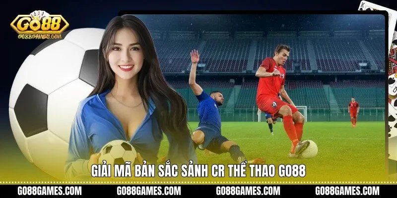 Giải mã bản sắc sảnh CR thể thao Go88
