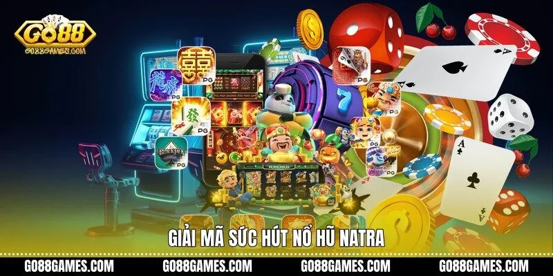 Giải mã sức hút nổ hũ Natra