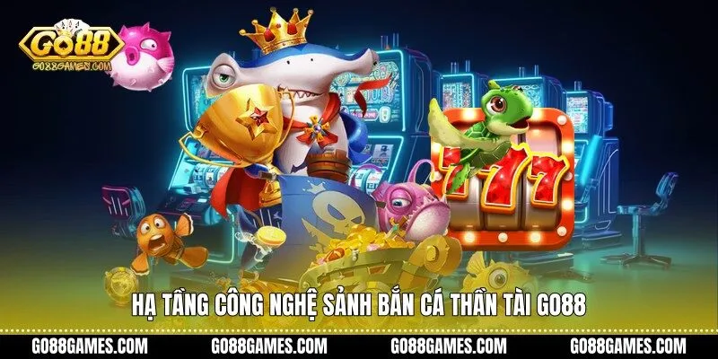 Hạ tầng công nghệ sảnh bắn cá Thần Tài Go88