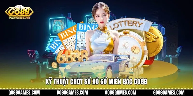 Kỹ thuật chốt số xổ số miền bắc Go88