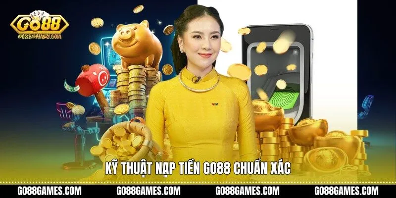 Kỹ thuật nạp tiền Go88 chuẩn xác