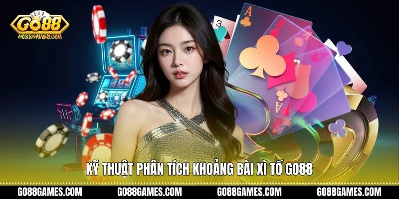 Kỹ thuật phân tích khoảng bài xì tố Go88