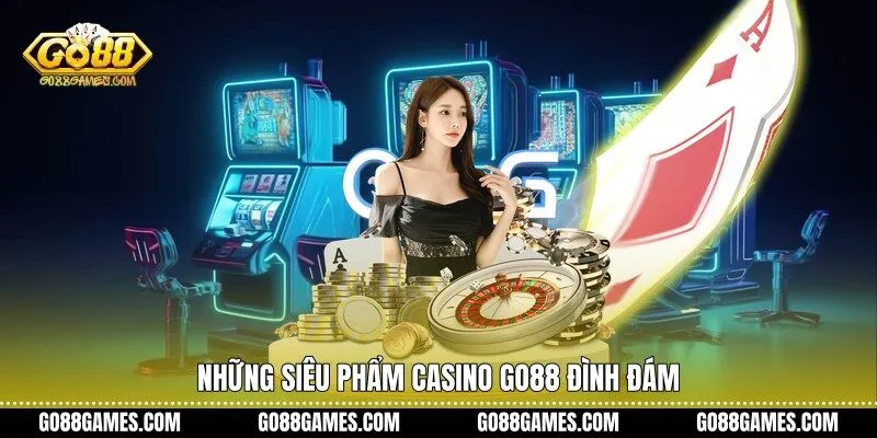 Những siêu phẩm Casino Go88 đình đám