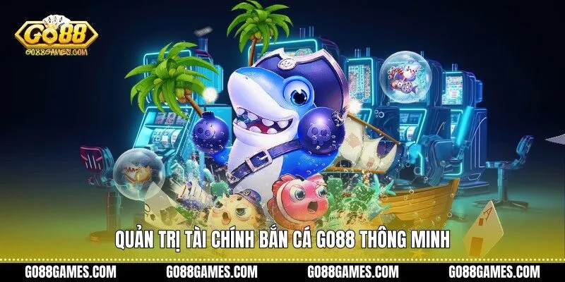 Quản trị tài chính bắn cá Go88 thông minh