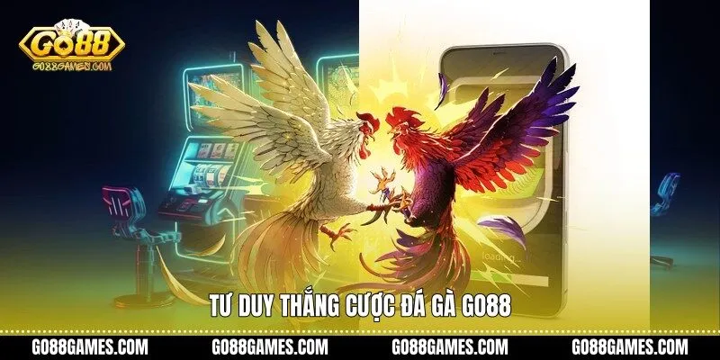 Tư duy thắng cược đá gà Go88