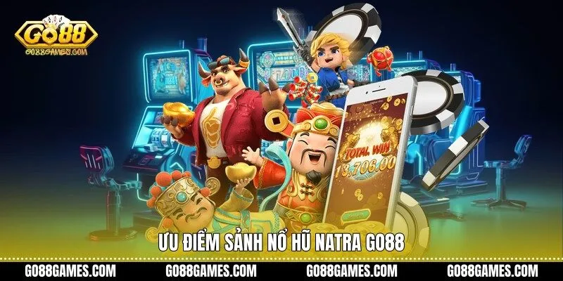 Ưu điểm sảnh nổ hũ Natra Go88