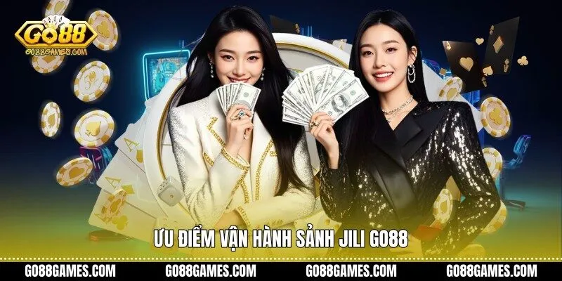 Ưu điểm vận hành sảnh Jili Go88