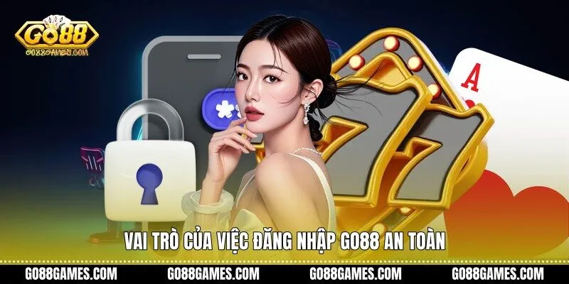 Vai trò của việc đăng nhập Go88 an toàn