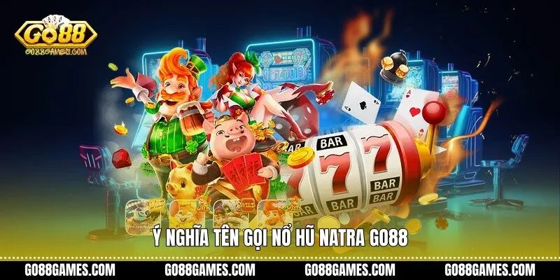 Ý nghĩa tên gọi nổ hũ Natra Go88